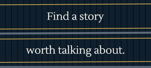 Find a story worth talking about.